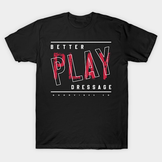 Better play Dressage T-Shirt by SerenityByAlex